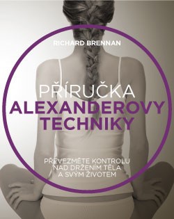 Příručka Alexanderovy techniky - Převezměte kontrolu nad držením těla a svým životem