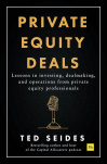 Private Equity Deals: Lessons in investing, dealmaking, and operations from private equity professio